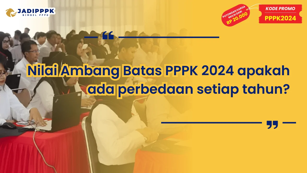 Nilai Ambang Batas PPPK 2024 apakah ada perbedaan setiap tahun
