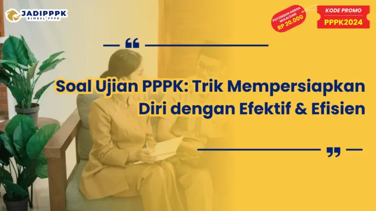 Soal Ujian PPPK: Trik Mempersiapkan Diri dengan Efektif & Efisien