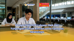 Berapa Gaji PPPK Lulusan SMA dan Tunjangan? Simak Rincian serta Tahapan Seleksinya